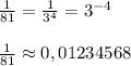 \frac{1}{81}=\frac{1}{3^4}=3^{-4}\\\\\frac{1}{81}\approx 0,01234568