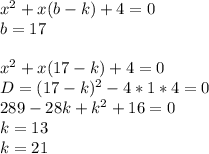 x^2+x(b-k)+4=0\\&#10;b=17\\\\&#10;x^2+x(17-k)+4=0 \\ &#10; D=(17-k)^2-4*1*4=0\\&#10; 289-28k+k^2+16=0\\&#10; k=13\\&#10; k=21\\&#10; &#10;