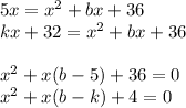 5x=x^2+bx+36\\&#10;kx+32=x^2+bx+36\\\\&#10;x^2+x(b-5)+36=0\\&#10;x^2+x(b-k)+4=0\\\\&#10;