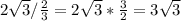 2 \sqrt{3} / \frac{2}{3} = 2\sqrt{3} * \frac{3}{2} = 3\sqrt{3}