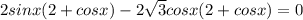 2sinx(2+cos x)-2 \sqrt{3}cosx(2+cosx)=0