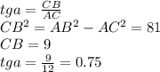 tg a= \frac{CB}{AC} \\ CB^{2} = AB^{2} - AC^{2} =81 \\ CB=9 \\ tga= \frac{9}{12}=0.75