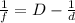 \frac{1}{f} =D- \frac{1}{d}