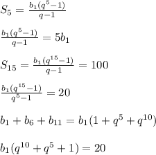 S_{5}=\frac{b_{1}(q^5-1)}{q-1}\\\\&#10;\frac{b_{1}(q^5-1)}{q-1}=5b_{1}\\\\&#10;S_{15}=\frac{b_{1}(q^{15}-1)}{q-1}=100\\\\&#10;\frac{b_{1}(q^{15}-1)}{q^5-1}=20\\\\&#10;b_{1}+b_{6}+b_{11} = b_{1}(1+q^5+q^{10})\\\\&#10;b_{1}(q^{10}+q^5+1)=20\\&#10;&#10;