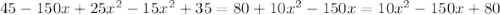 45-150x+25 x^{2} -15 x^{2} +35=80+10 x^{2} -150x=10 x^{2} -150x+80