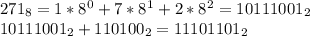 271_8=1*8^0+7*8^1+2*8^2=10111001_2\\10111001_2+110100_2=11101101_2