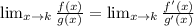 \lim_{x \to k} \frac{f(x)}{g(x)}=\lim_{x \to k} \frac{f'(x)}{g'(x)}