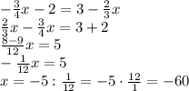 -\frac34x-2=3-\frac23x\\\frac23x-\frac34x=3+2\\\frac{8-9}{12}x=5\\-\frac1{12}x=5\\x=-5:\frac1{12}=-5\cdot\frac{12}1=-60