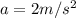 a=2m/s ^{2&#10;}