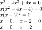 x^3-4x^2+4x=0\\ x(x^2-4x+4)=0\\ x(x-2)^2=0\\ x=0;\quad x-2=0\\ x=0;\quad x=2