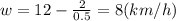 w=12- \frac{2}{0.5} =8(km/h)