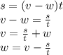 s=(v-w)t&#10;\\\&#10;v-w= \frac{s}{t} &#10;\\\&#10;v= \frac{s}{t} +w&#10;\\\ w=v- \frac{s}{t}