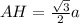 AH= \frac{ \sqrt{3} }{2}a