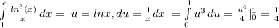 \int\limits^e_1 { \frac{ln^3(x)}{x} } \, dx =|u=lnx,du= \frac{1}{x} dx|= \int\limits^1_0 {u^3} \, du = \frac{u^4}{4}|\limits^1_0= \frac{1}{4}