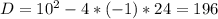 D= 10^{2} -4*(-1)*24=196