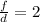 \frac{f}{d} =2