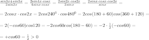 \frac{sin3x+sin5x}{2sin2x}=\frac{2sin4x\cdot cosx}{4sinx\cdot cosx}=\frac{2sin2x\cdot cos2x}{2sinx}=\frac{2sinx\cdot cosx\cdot cos2x}{sinx}=\\\\=2cosx\cdot cos2x=2cos240^0\cdot cos480^0=2cos(180+60)cos(360+120)=\\\\=2(-cos60)cos120=-2cos60cos(180-60)=-2\cdot \frac{1}{2}(-cos60)=\\\\=+cos60=\frac{1}{2}0