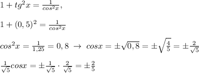 1+tg^2x=\frac{1}{cos^2x},\\\\1+(0,5)^2=\frac{1}{cos^2x}\\\\cos^2x=\frac{1}{1,25}=0,8\; \to \; cosx=\pm \sqrt{0,8}=\pm \sqrt{\frac{4}{5}}=\pm \frac{2}{\sqrt5}\\\\\frac{1}{\sqrt5}}cosx=\pm \frac{1}{\sqrt5}\cdot \frac{2}{\sqrt5}=\pm \frac{2}{5}