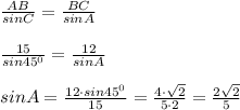 \frac{AB}{sinC}=\frac{BC}{sinA}\\\\\frac{15}{sin45^0}=\frac{12}{sinA}\\\\sinA=\frac{12\cdot sin45^0}{15}=\frac{4\cdot \sqrt2}{5\cdot 2}=\frac{2\sqrt2}{5}