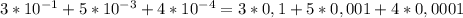 3* 10^{-1} +5* 10^{-3} +4* 10^{-4} =3*0,1+5*0,001+4*0,0001