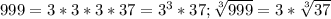 999=3*3*3*37=3^3*37; \sqrt[3]{999}=3* \sqrt[3]{37}