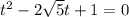 t^2-2\sqrt{5}t+1=0