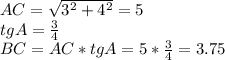 AC=\sqrt{3^2+4^2}=5\\&#10;tg A=\frac34\\&#10;BC=AC*tgA=5*\frac34=3.75