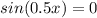 sin(0.5x)=0