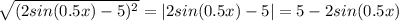 \sqrt{(2sin(0.5x)-5)^2}=|2sin(0.5x)-5|=5-2sin(0.5x)