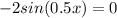 -2sin(0.5x)=0