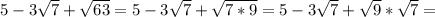 5-3\sqrt{7}+\sqrt{63}=5-3\sqrt{7}+\sqrt{7*9}=5-3\sqrt{7}+\sqrt{9}*\sqrt{7}=