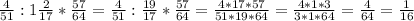 \frac{4}{51}: 1 \frac{2}{17}* \frac{57}{64} = \frac{4}{51}: \frac{19}{17}* \frac{57}{64} = \frac{4*17*57}{51*19*64} = \frac{4*1*3}{3*1*64} = \frac{4}{64}= \frac{1}{16}