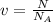 v = \frac{N}{N _{A} }