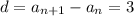 d=a_{n+1}-a_n=3