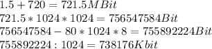 1.5+720=721.5MBit\\721.5*1024*1024=756547584Bit\\756547584-80*1024*8=755892224Bit\\755892224:1024=738176Kbit