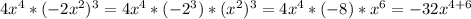 4 x^{4}*(-2 x^{2} )^{3} = 4x ^{4}*(-2^{3})*( x^{2} )^{3} = 4x ^{4}*(-8)* x^{6}=-32 x^{4+6}