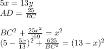 5x=13y\\ AD=\frac{25}{BC}\\\\ BC^2+\frac{25x^2}{169}=x^2\\ (5-\frac{5x}{13})^2+\frac{625}{BC^2}=(13-x)^2\\\\