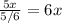 \frac{5x}{5/6}=6x