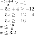 \frac{-5x+4}{12}\ge-1\\&#10;-5x+4\ge-12\\&#10;-5x\ge-12-4\\&#10;-5x\ge-16\\&#10;x\le\frac{16}5\\&#10;x\le3.2