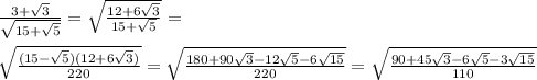 \frac{3+\sqrt{3}}{\sqrt{15+\sqrt{5}}} = \sqrt{\frac{12+6\sqrt{3}}{15+\sqrt{5}}}=\\\\&#10;\sqrt{\frac{(15-\sqrt{5})(12+6\sqrt{3})}{220}}=\sqrt{\frac{180+90\sqrt{3}-12\sqrt{5}-6\sqrt{15}}{220}}=\sqrt{\frac{90+45\sqrt{3}-6\sqrt{5}-3\sqrt{15}}{110}} &#10;