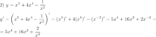 \displaystyle 2) ~ y = x^5+4x^4-\frac{1}{x^2}\\ \\ y' = \left (x^5+4x^4-\frac{1}{x^2}\right )' = (x^5)' + 4(x^4)' - (x^{-2})' = 5x^4+16x^3+2x^{-3} = \\ \\ = 5x^4+16x^3+\frac{2}{x^{3}}