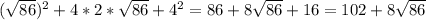 ( \sqrt{86})^{2} +4*2* \sqrt{86} + 4^{2} = 86+8 \sqrt{86} +16=102+8 \sqrt{86}