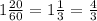 1\frac{20}{60}=1\frac{1}{3}=\frac{4}{3}