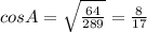 cosA= \sqrt{ \frac{64}{289} }= \frac{8}{17}