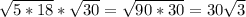 \sqrt{5*18} * \sqrt{30}= \sqrt{90*30}=30 \sqrt{3}