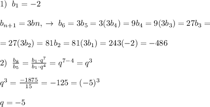 1)\; \; b_1=-2\\\\b_{n+1}=3b{n},\; \to \; b_6=3b_5=3(3b_4)=9b_4=9(3b_3)=27b_3=\\\\=27(3b_2)=81b_2=81(3b_1)=243(-2)=-486\\\\2)\; \; \frac{b_8}{b_5}=\frac{b_1\cdot q^7}{b_1\cdot q^4}=q^{7-4}=q^3\\\\q^3=\frac{-1875}{15}=-125=(-5)^3\\\\q=-5