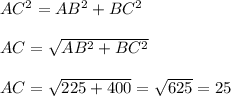 AC^2 = AB^2+BC^2\\\\AC = \sqrt{AB^2+BC^2}\\\\AC = \sqrt{225+400} = \sqrt{625} = 25