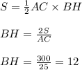 S = \frac{1}{2}AC\times BH\\\\BH = \frac{2S}{AC}\\\\BH = \frac{300}{25} = 12