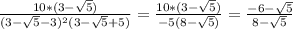 \frac{10*(3- \sqrt{5}) }{(3- \sqrt{5} -3) ^{2}(3- \sqrt{5} +5) } = \frac{10*(3- \sqrt{5}) }{-5(8- \sqrt{5} )} = \frac{-6- \sqrt{5} }{8- \sqrt{5} }