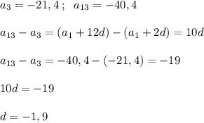 a_3=-21,4\; ;\; \; a_{13}=-40,4\\\\a_{13}-a_3=(a_1+12d)-(a_1+2d)=10d\\\\a_{13}-a_3=-40,4-(-21,4)=-19\\\\10d=-19\\\\d=-1,9